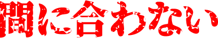 間に合わない